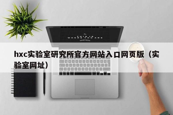 hxc实验室研究所官方网站入口网页版(实验室网址)