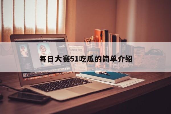 每日大赛51吃瓜的简单介绍