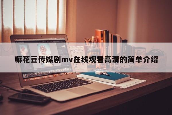 嘛花豆传媒剧mv在线观看高清的简单介绍