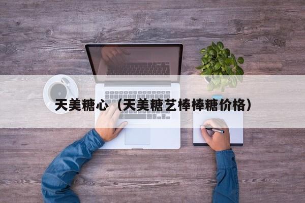 天美糖心(天美糖艺棒棒糖价格)