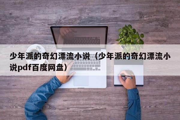 少年派的奇幻漂流小说(少年派的奇幻漂流小说pdf百度网盘)