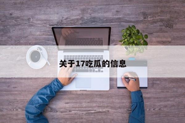 关于17吃瓜的信息