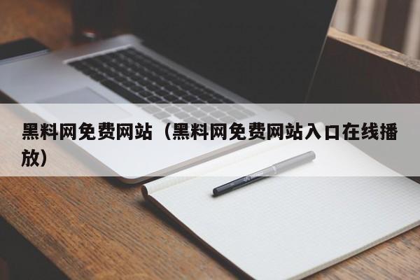 黑料网免费网站(黑料网免费网站入口在线播放)